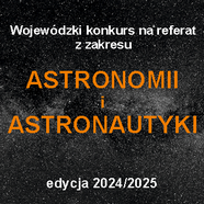 Wojewódzki konkurs na referat z zakresu astronomii i astronautyki 2024/2025